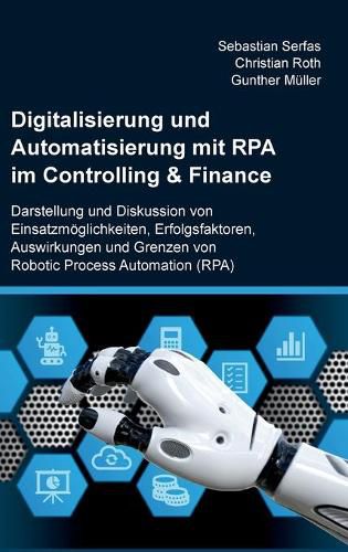 Cover image for Digitalisierung und Automatisierung mit RPA im Controlling & Finance: Darstellung und Diskussion von Einsatzmoeglichkeiten, Erfolgsfaktoren, Auswirkungen und Grenzen von Robotic Process Automation (RPA)