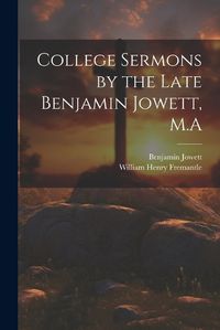 Cover image for College Sermons by the Late Benjamin Jowett, M.A