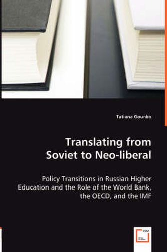 Cover image for Translating from Soviet to Neo-liberal - Policy Transitions in Russian Higher Education and the Role of the World Bank, the OECD, and the IMF