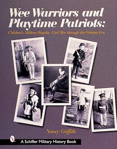 Cover image for Wee Warriors and Playtime Patriots: Children's Military Regalia - Civil War Era Through the Vietnam Period