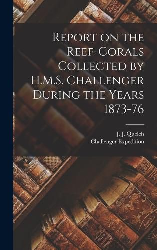 Cover image for Report on the Reef-corals Collected by H.M.S. Challenger During the Years 1873-76