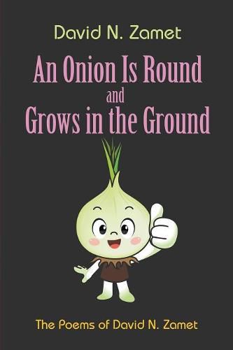 Cover image for An Onion Is Round and Grows in the Ground: The Poems of David N. Zamet