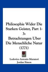 Cover image for Philosophie Wider Die Starken Geister, Part 1-3: Betrachtungen Uber Die Menschliche Natur (1771)