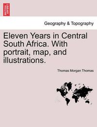 Cover image for Eleven Years in Central South Africa. With portrait, map, and illustrations.