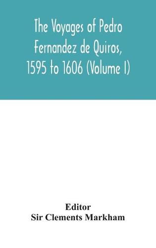 The voyages of Pedro Fernandez de Quiros, 1595 to 1606 (Volume I)