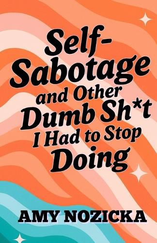 Cover image for Self-Sabotage and Other Dumb Sh*t I Had To Stop Doing