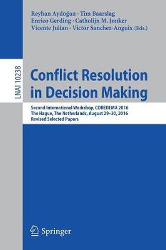 Conflict Resolution in Decision Making: Second International Workshop, COREDEMA 2016, The Hague, The Netherlands, August 29-30, 2016, Revised Selected Papers