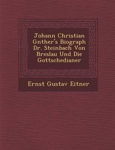 Johann Christian G Nther's Biograph Dr. Steinbach Von Breslau Und Die Gottschedianer