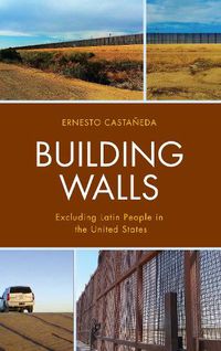 Cover image for Building Walls: Excluding Latin People in the United States