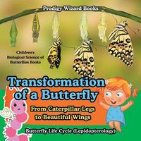 Cover image for Transformation of a Butterfly: From Caterpillar Legs to Beautiful Wings - Butterfly Life Cycle (Lepidopterology) - Children's Biological Science of Butterflies Books