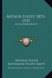 Cover image for Arthur Foote 1853-1937: An Autobiography