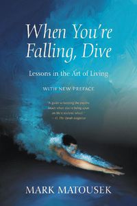 Cover image for When You're Falling, Dive: Lessons in the Art of Living, With New Preface