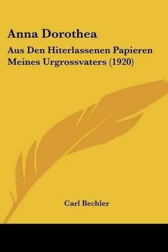 Cover image for Anna Dorothea: Aus Den Hiterlassenen Papieren Meines Urgrossvaters (1920)