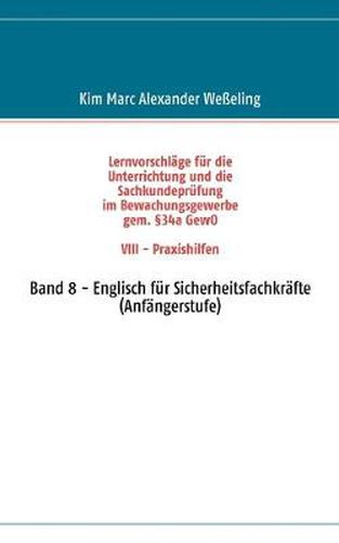 Cover image for Lernvorschlage fur die Sachkundeprufung im Bewachungsgewerbe gem. 34a GewO VIII - Praxishilfen: Band 8 - Englisch fur Sicherheitsfachkrafte (Anfangerstufe)