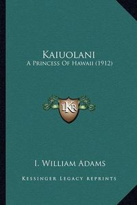 Cover image for Kaiuolani Kaiuolani: A Princess of Hawaii (1912) a Princess of Hawaii (1912)