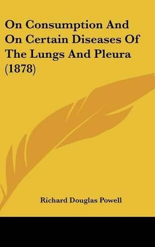Cover image for On Consumption and on Certain Diseases of the Lungs and Pleura (1878)