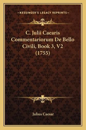 C. Julii Caearis Commentariorum de Bello Civili, Book 3, V2 (1755)