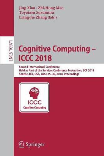 Cognitive Computing - ICCC 2018: Second International Conference, Held as Part of the Services Conference Federation, SCF 2018, Seattle, WA, USA, June 25-30, 2018, Proceedings