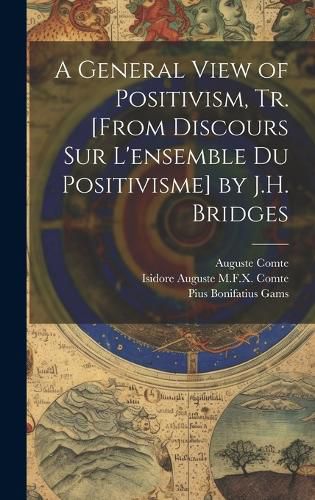 Cover image for A General View of Positivism, Tr. [From Discours Sur L'ensemble Du Positivisme] by J.H. Bridges