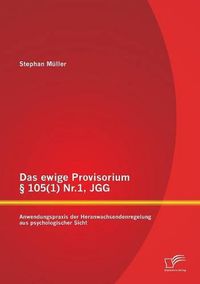 Cover image for Das ewige Provisorium  105(1) Nr.1, JGG: Anwendungspraxis der Heranwachsendenregelung aus psychologischer Sicht