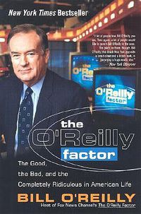 Cover image for The O'Reilly Factor: The Good, the Bad, and the Completely Ridiculous in American Life