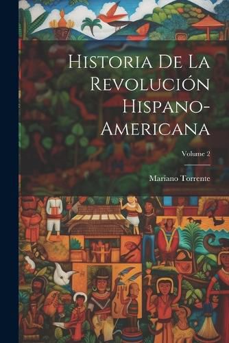 Cover image for Historia De La Revolucion Hispano-Americana; Volume 2