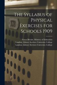 Cover image for The Syllabus of Physical Exercises for Schools 1909 [electronic Resource]