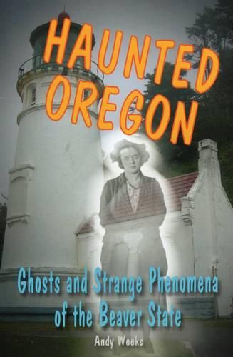 Cover image for Haunted Oregon: Ghosts and Strange Phenomena of the Beaver State