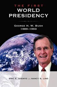 Cover image for The First World Presidency: George H. W. Bush, 1989-1993