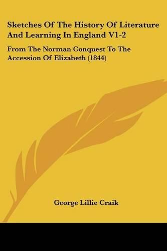 Cover image for Sketches of the History of Literature and Learning in England V1-2: From the Norman Conquest to the Accession of Elizabeth (1844)