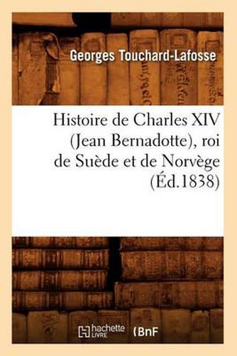 Histoire de Charles XIV (Jean Bernadotte), Roi de Suede Et de Norvege (Ed.1838)