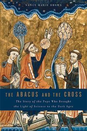 Cover image for The Abacus and the Cross: The Story of the Pope Who Brought the Light of Science to the Dark Ages