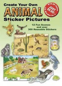 Cover image for Create Your Own Animal Sticker Pictures: 12 Scenes and Over 300 Reusable Stickers