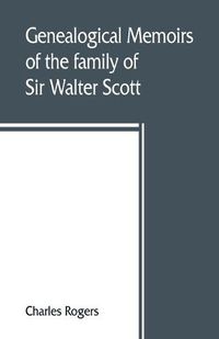 Cover image for Genealogical memoirs of the family of Sir Walter Scott, bart., of Abbotsford, with a reprint of his Memorials of the Haliburtons