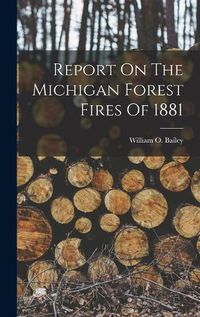 Cover image for Report On The Michigan Forest Fires Of 1881