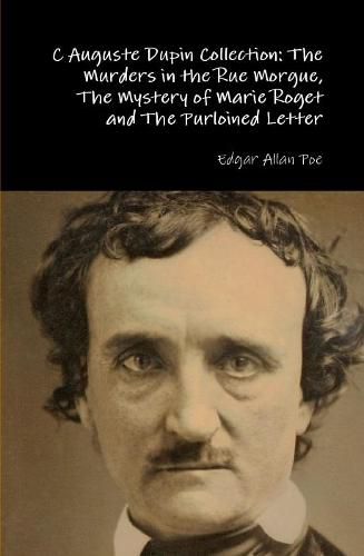 C Auguste Dupin Collection: the Murders in the Rue Morgue, the Mystery of Marie Roget and the Purloined Letter