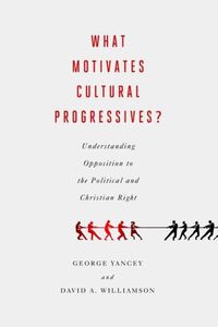 Cover image for What Motivates Cultural Progressives?: Understanding Opposition to the Political and Christian Right