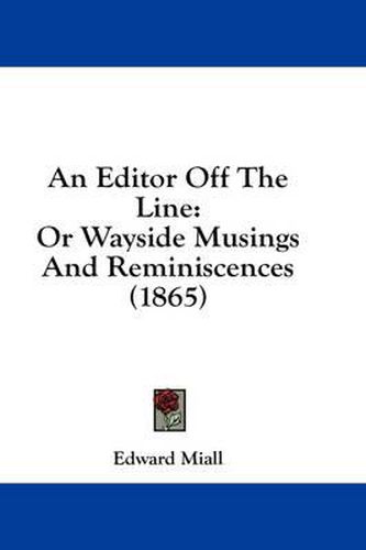 Cover image for An Editor Off the Line: Or Wayside Musings and Reminiscences (1865)