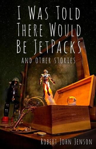 Cover image for I Was Told There Would Be Jetpacks: And Other Stories