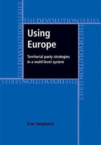 Cover image for Using Europe: Territorial Party Strategies in a Multi-level System