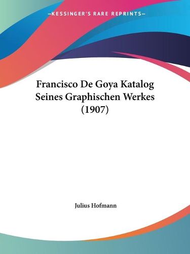 Cover image for Francisco de Goya Katalog Seines Graphischen Werkes (1907)