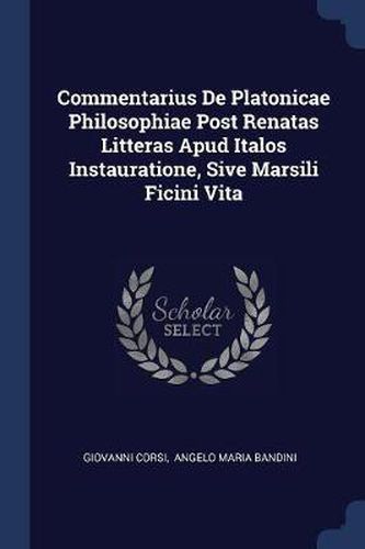 Cover image for Commentarius de Platonicae Philosophiae Post Renatas Litteras Apud Italos Instauratione, Sive Marsili Ficini Vita