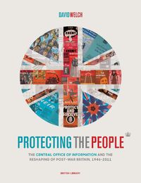 Cover image for Protecting the People: The Central Office of Information and the Reshaping of Post-War Britain, 1946-2011