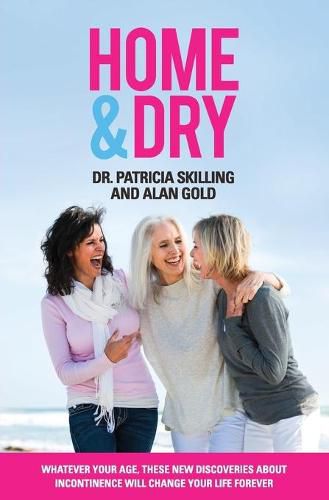 Cover image for Home & Dry: Whatever your age, these new discoveries about incontinence will change your life forever.