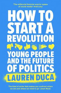 Cover image for How to Start a Revolution: Young People and the Future of Politics