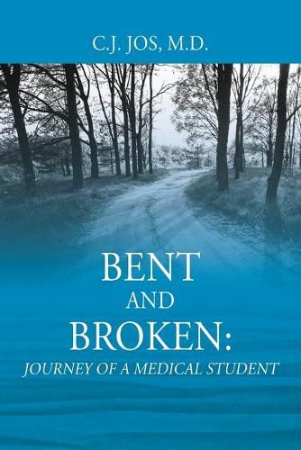 Cover image for Bent and Broken: Journey of a Medical Student