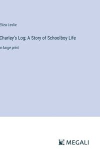 Cover image for Charley's Log; A Story of Schoolboy Life