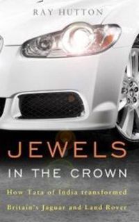 Cover image for Jewels in the Crown: How Tata of India Transformed Britain's Jaguar and Land Rover