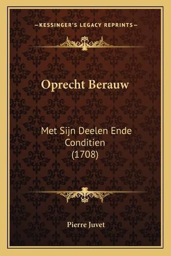 Cover image for Oprecht Berauw: Met Sijn Deelen Ende Conditien (1708)