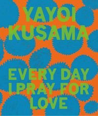 Cover image for Yayoi Kusama: Every Day I Pray for Love